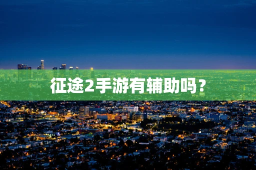 征途2手游有辅助吗？