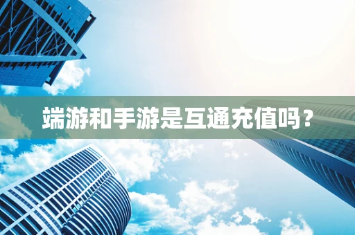 端游和手游是互通充值吗？