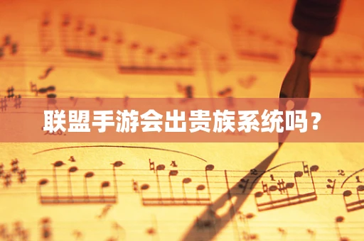 联盟手游会出贵族系统吗？