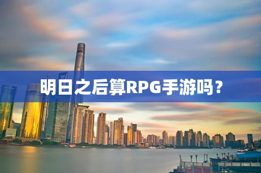明日之后算RPG手游吗？