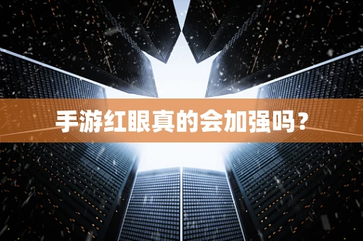 手游红眼真的会加强吗？