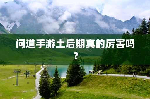 问道手游土后期真的厉害吗？