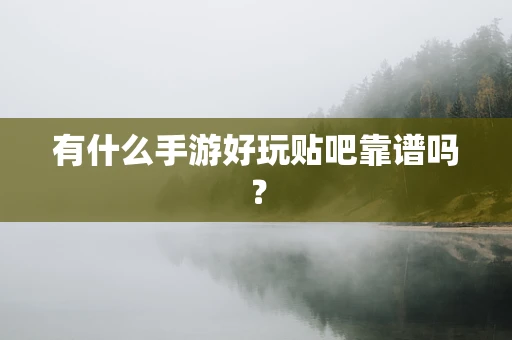 有什么手游好玩贴吧靠谱吗？
