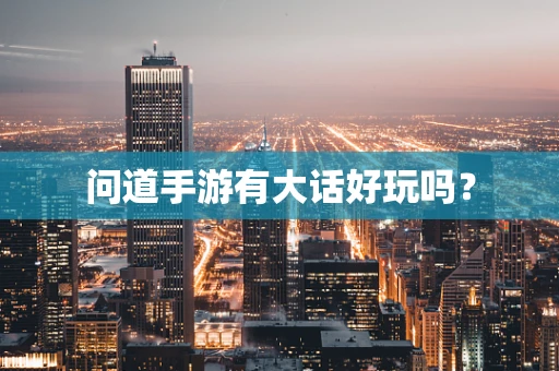 问道手游有大话好玩吗？