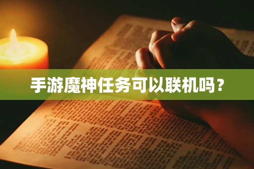 手游魔神任务可以联机吗？