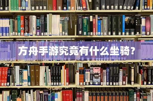 方舟手游究竟有什么坐骑？