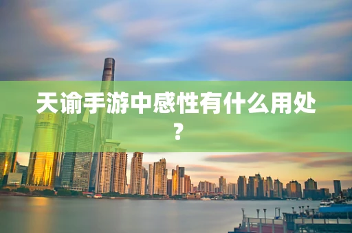 天谕手游中感性有什么用处？