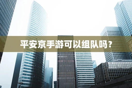 平安京手游可以组队吗？