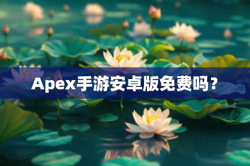 Apex手游安卓版免费吗？