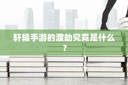 轩辕手游的渡劫究竟是什么？