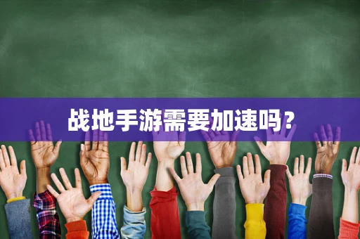 战地手游需要加速吗？