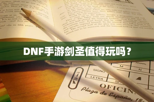 DNF手游剑圣值得玩吗？