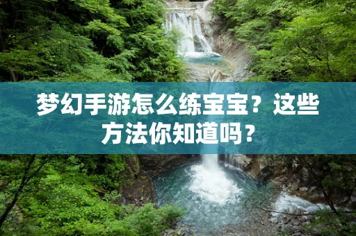 梦幻手游怎么练宝宝？这些方法你知道吗？