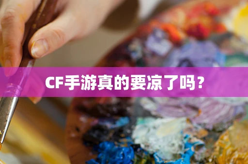 CF手游真的要凉了吗？