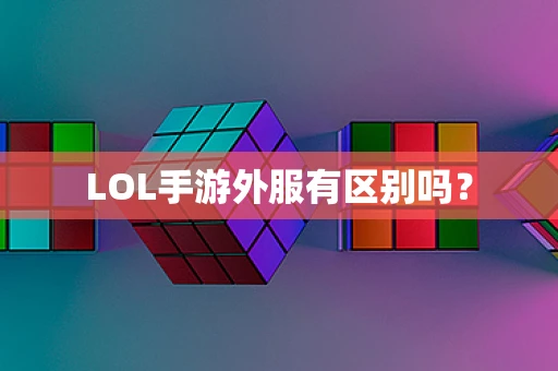 LOL手游外服有区别吗？