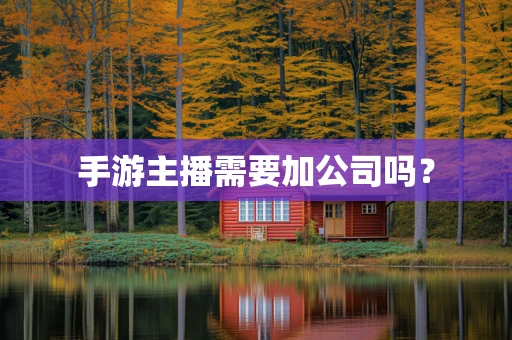 手游主播需要加公司吗？