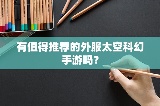 有值得推荐的外服太空科幻手游吗？