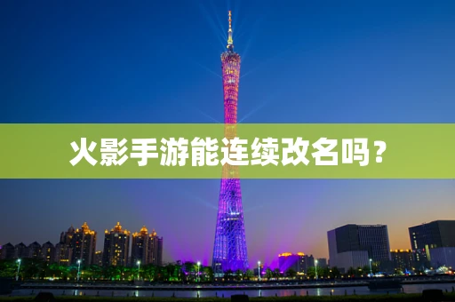 火影手游能连续改名吗？