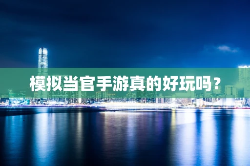 模拟当官手游真的好玩吗？