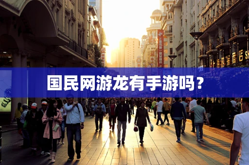 国民网游龙有手游吗？