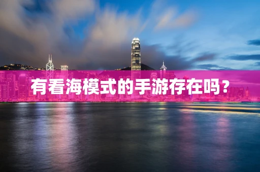有看海模式的手游存在吗？