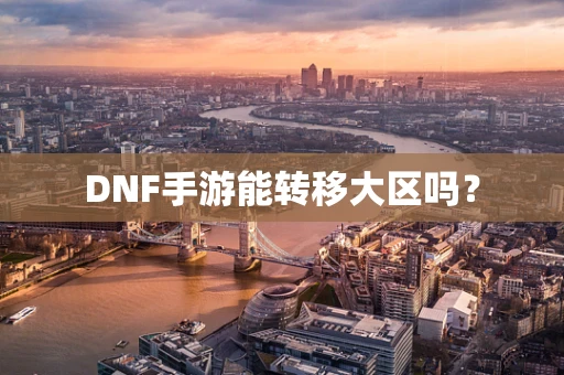 DNF手游能转移大区吗？