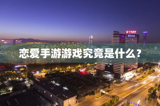恋爱手游游戏究竟是什么？