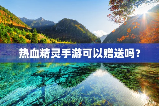 热血精灵手游可以赠送吗？