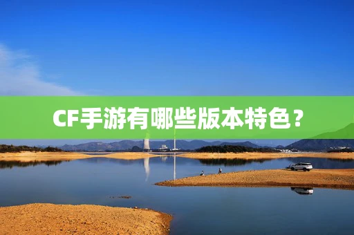 CF手游有哪些版本特色？