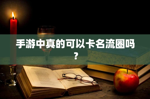 手游中真的可以卡名流圈吗？
