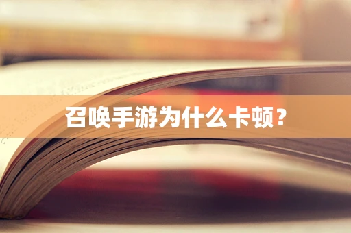 召唤手游为什么卡顿？