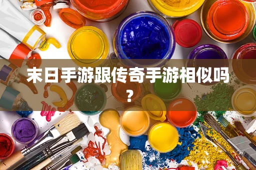 末日手游跟传奇手游相似吗？