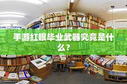 手游红眼毕业武器究竟是什么？