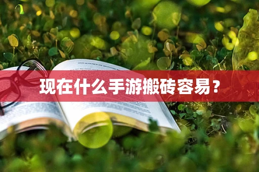 现在什么手游搬砖容易？