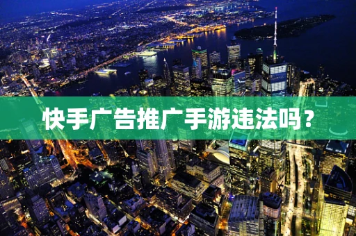 快手广告推广手游违法吗？