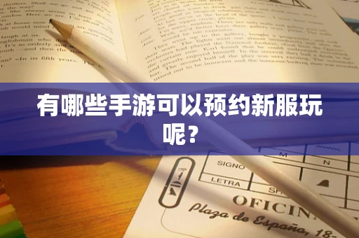 有哪些手游可以预约新服玩呢？