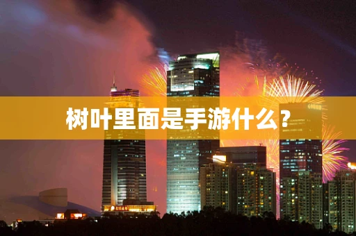 树叶里面是手游什么？