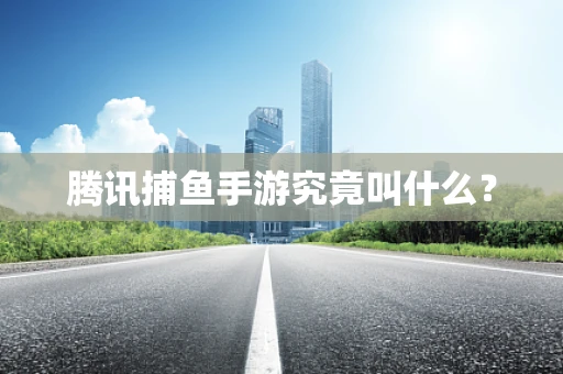 腾讯捕鱼手游究竟叫什么？