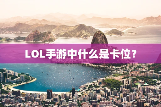 LOL手游中什么是卡位？