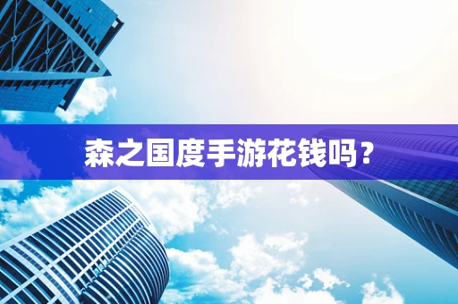森之国度手游花钱吗？