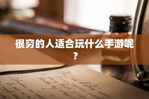 很穷的人适合玩什么手游呢？