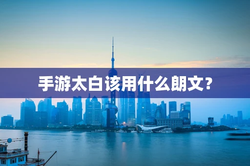 手游太白该用什么朗文？