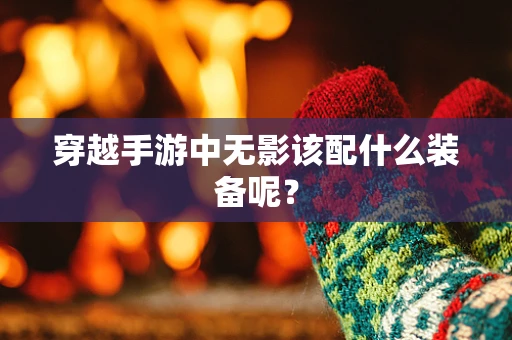 穿越手游中无影该配什么装备呢？