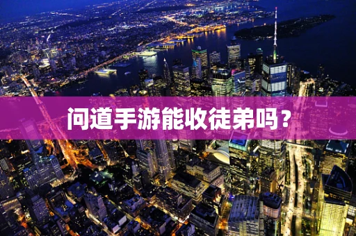 问道手游能收徒弟吗？