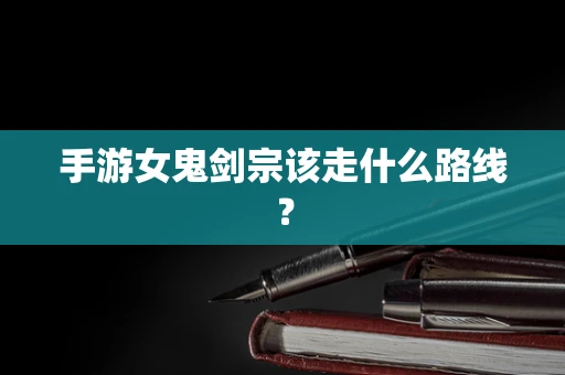 手游女鬼剑宗该走什么路线？