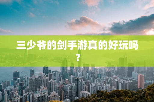 三少爷的剑手游真的好玩吗？