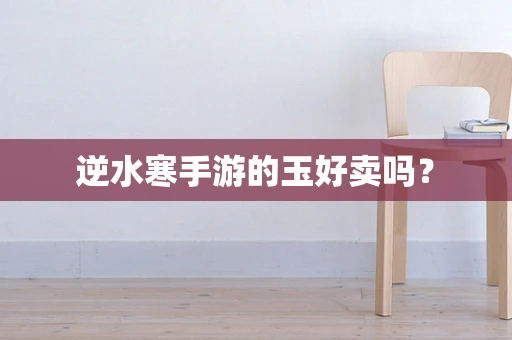 逆水寒手游的玉好卖吗？