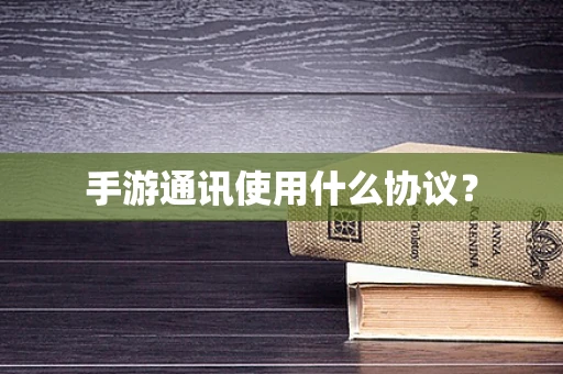 手游通讯使用什么协议？