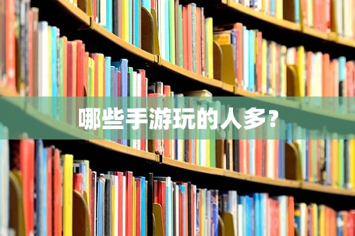 哪些手游玩的人多？