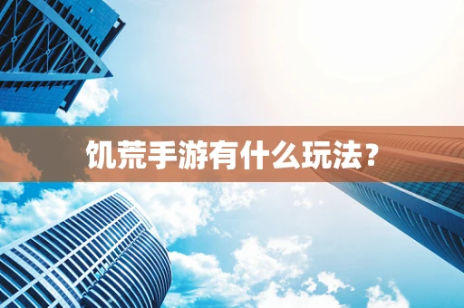 饥荒手游有什么玩法？